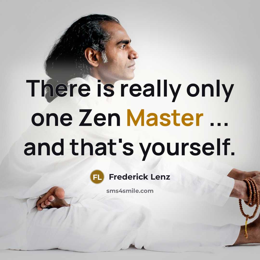 “There is really only one Zen Master ... and that's yourself.” quote by Frederick Lenz