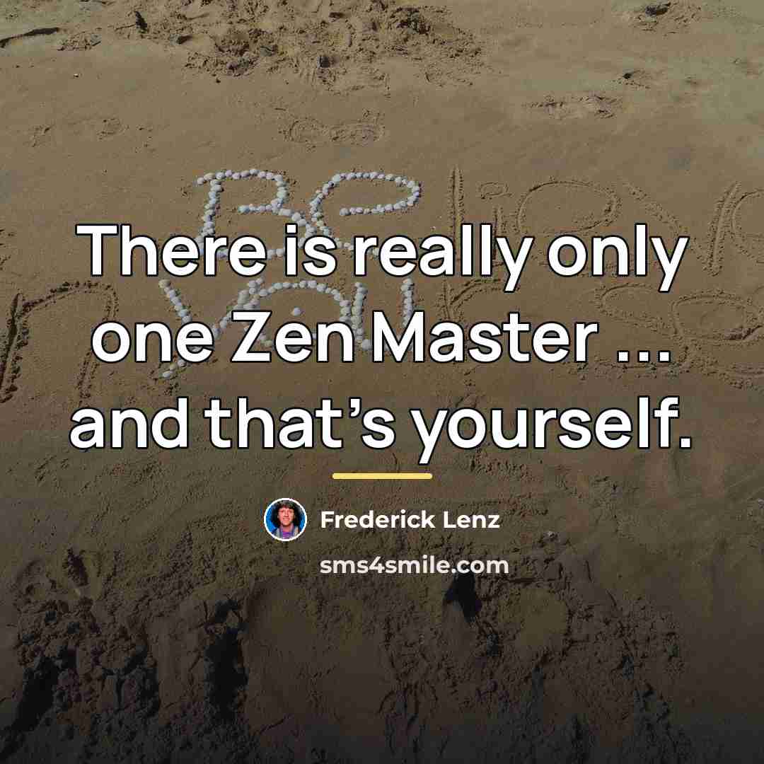 “There is really only one Zen Master ... and that's…” quote by Frederick Lenz