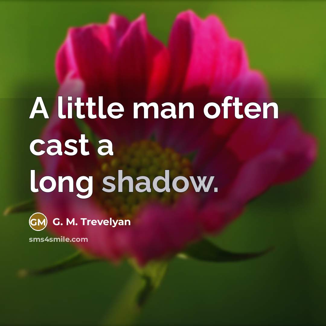 “A little man often cast a long shadow.…” quote by G. M. Trevelyan
