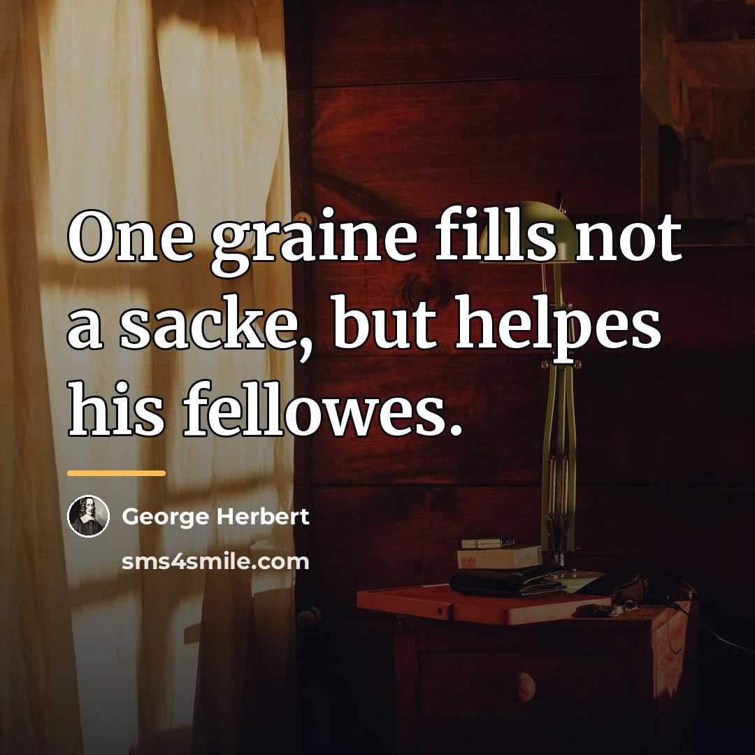 “One graine fills not a sacke, but helpes his fellowes.…” quote by George Herbert