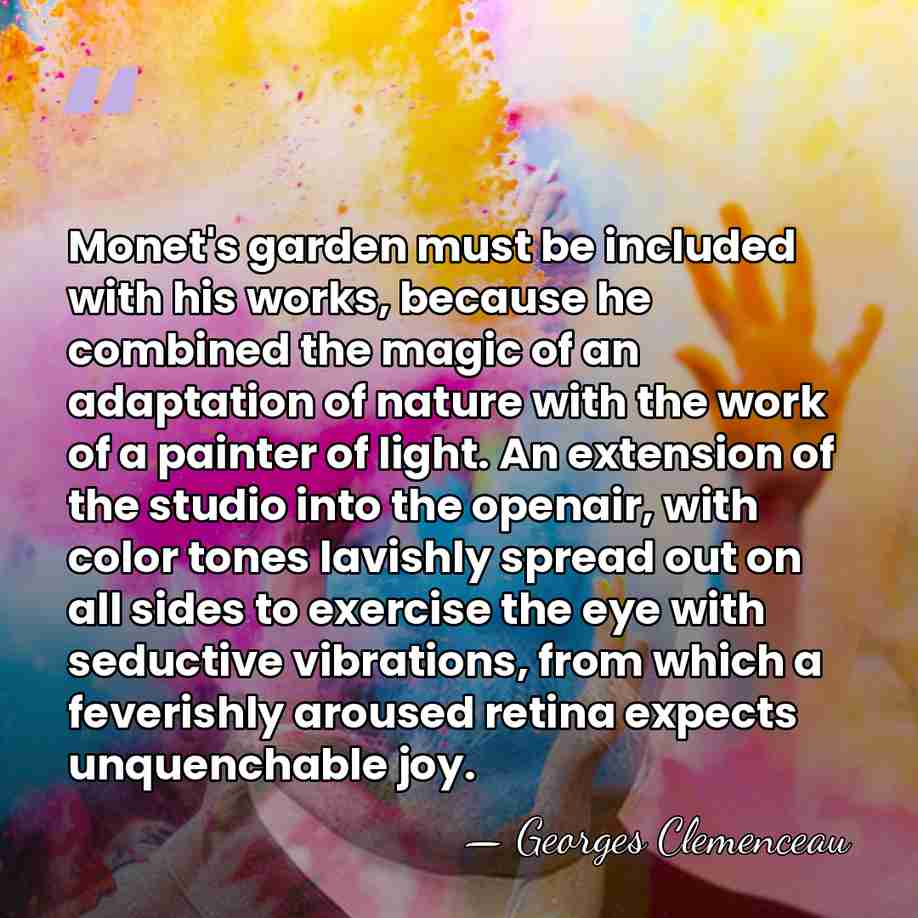 Monet's garden must be included with his works, because he combined the&hellip; - Georges Clemenceau