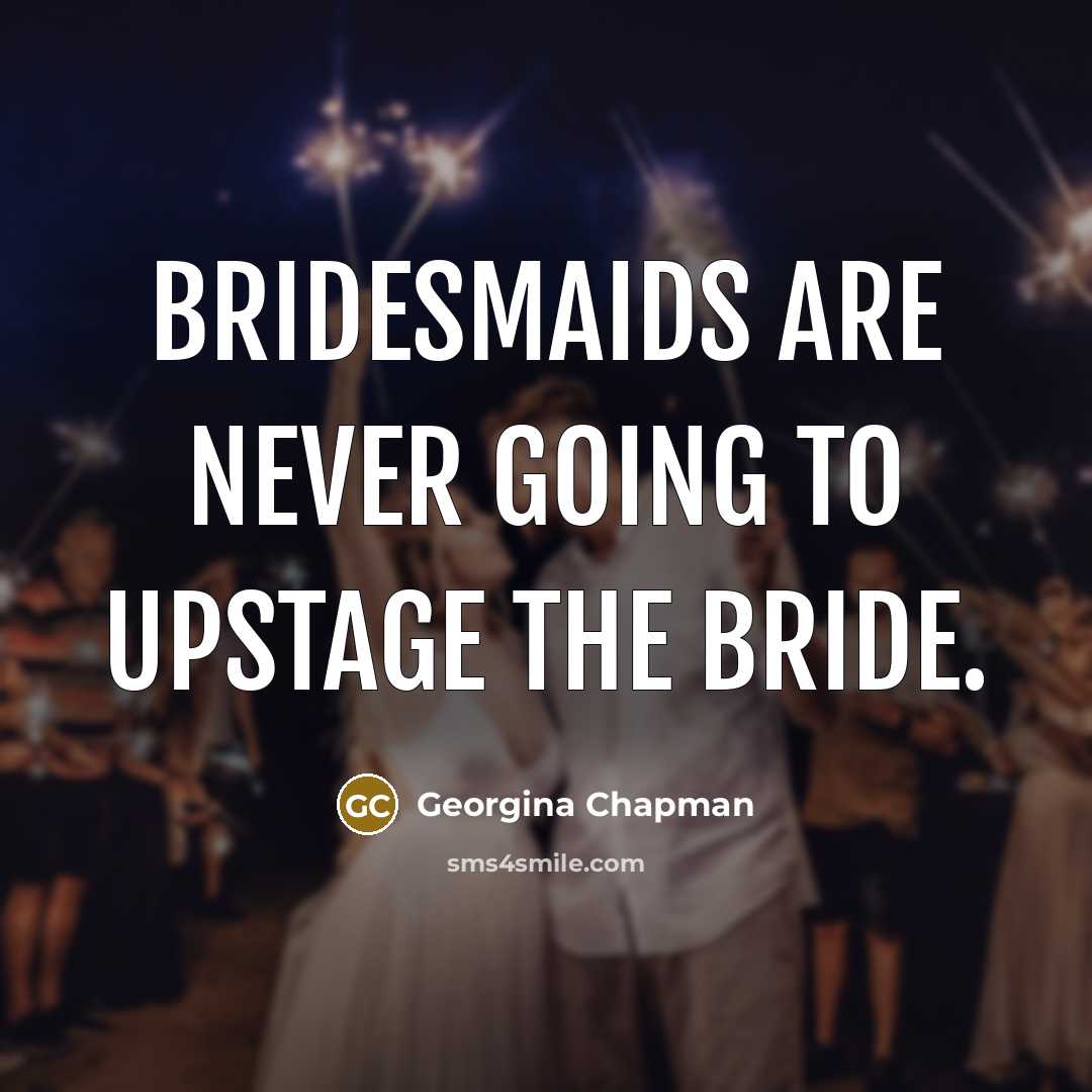“Bridesmaids are never going to upstage the bride.…” quote by Georgina Chapman