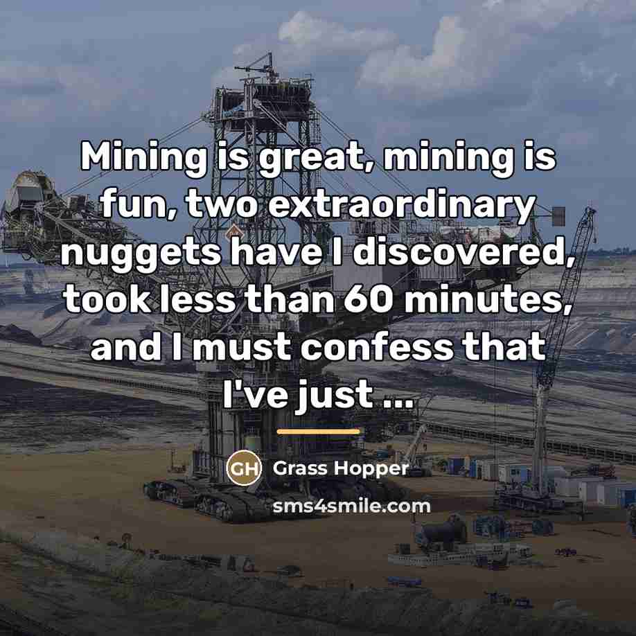 “Mining is great, mining is fun, two extraordinary nuggets have…” quote by Grass Hopper