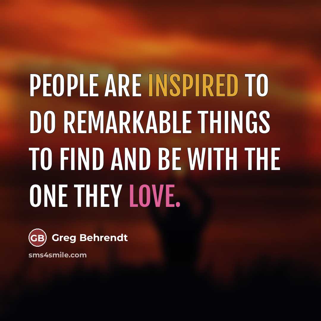 “People are inspired to do remarkable things to find and…” quote by Greg Behrendt