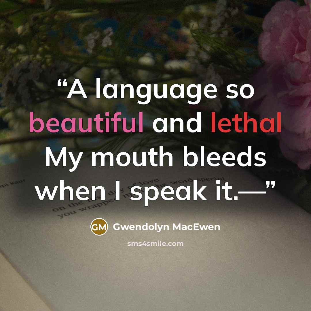 “A language so beautiful and lethal My mouth bleeds when I speak it.—” quote by Gwendolyn MacEwen