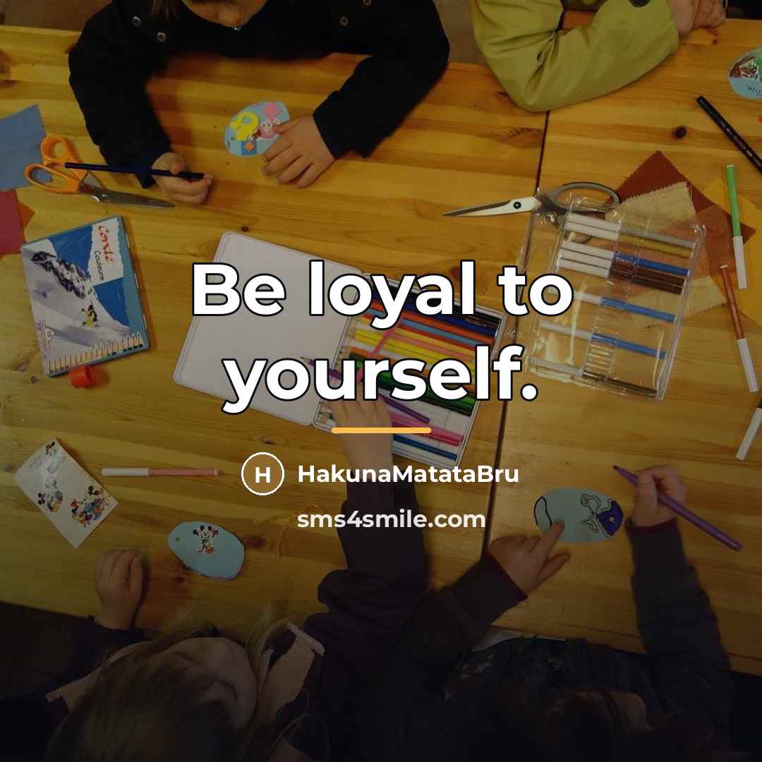 “Be loyal to yourself.…” quote by HakunaMatataBru