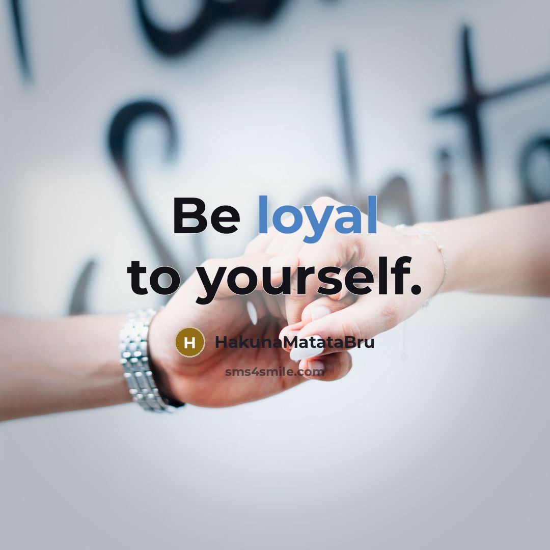 “Be loyal to yourself.” quote by HakunaMatataBru