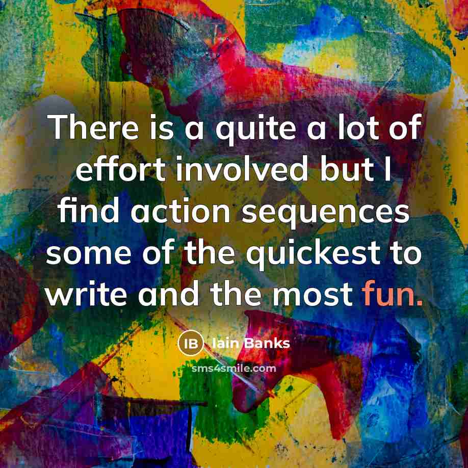“There is a quite a lot of effort involved but…” quote by Iain Banks