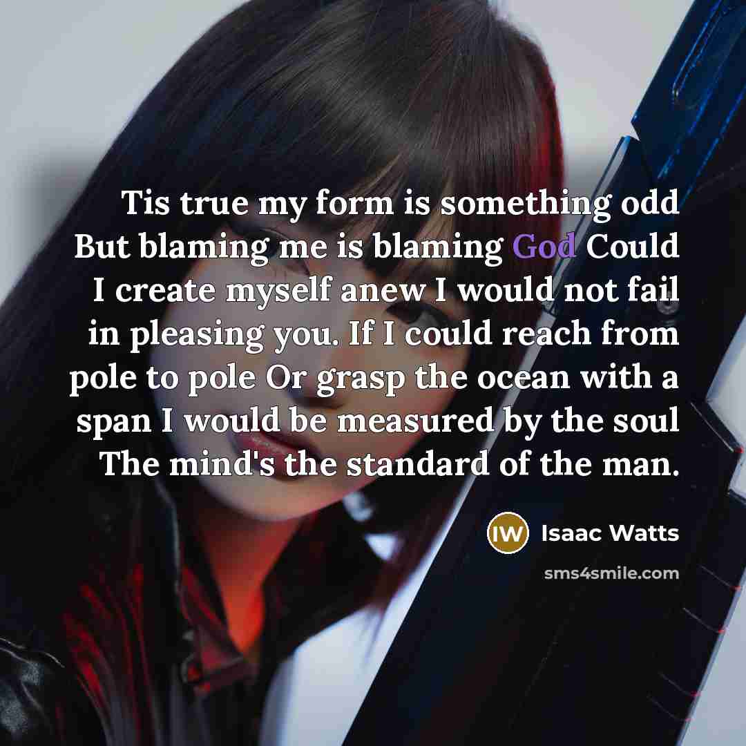 “Tis true my form is something odd But blaming me…” quote by Isaac Watts
