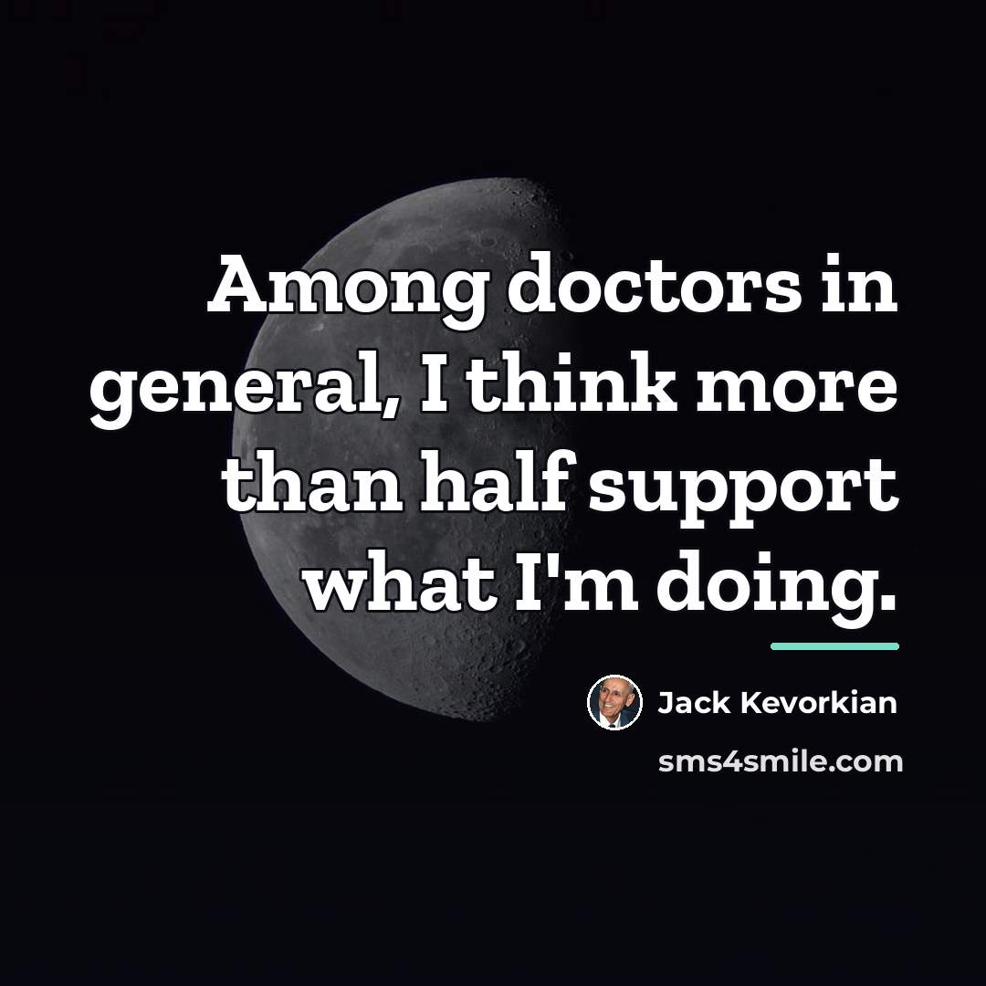 “Among doctors in general, I think more than half support…” quote by Jack Kevorkian