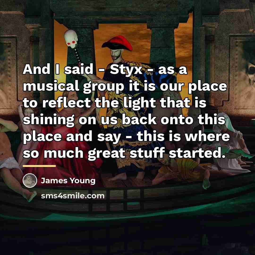 “And I said - Styx - as a musical group…” quote by James Young
