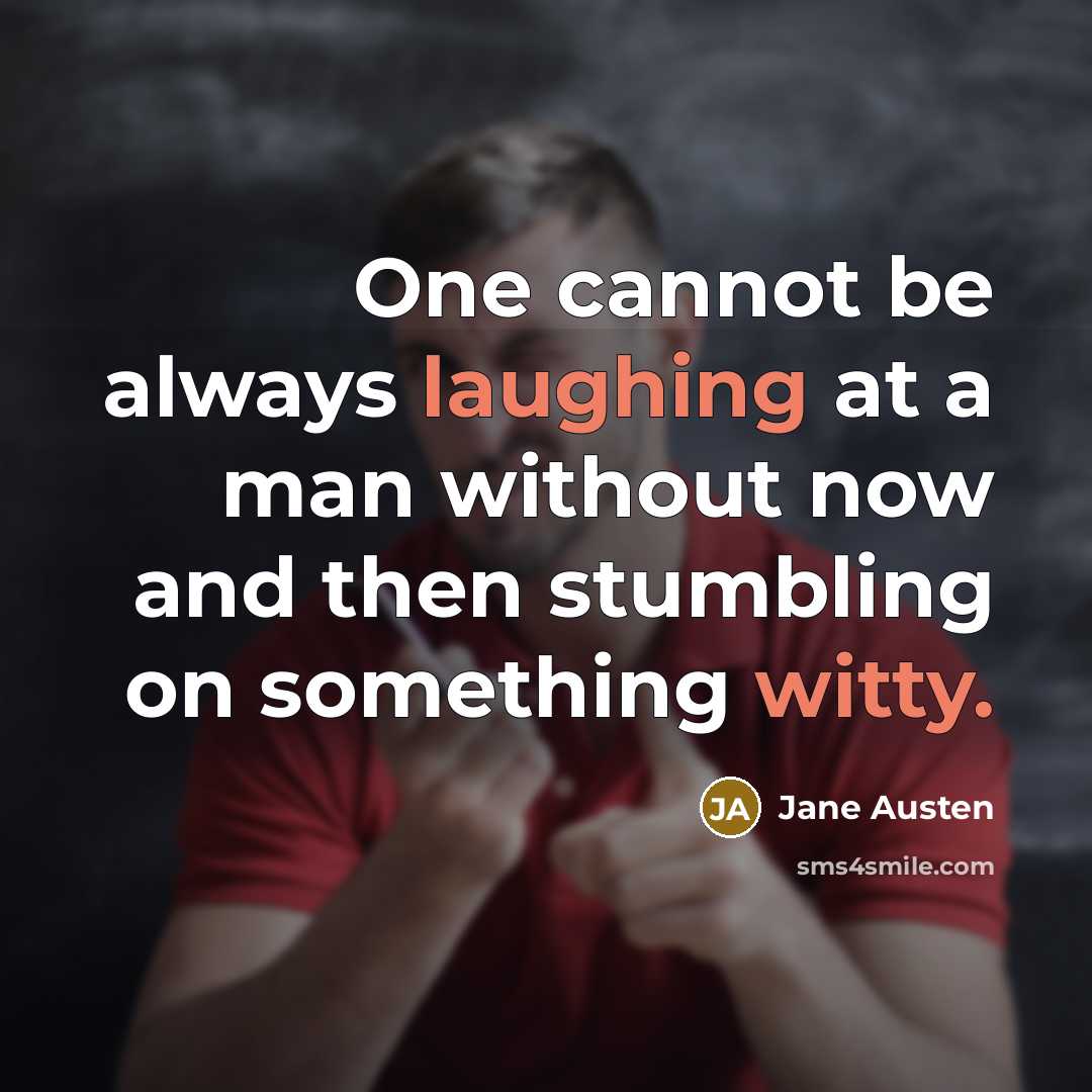 “One cannot be always laughing at a man without now and then stumbling on something witty.” quote by Jane Austen