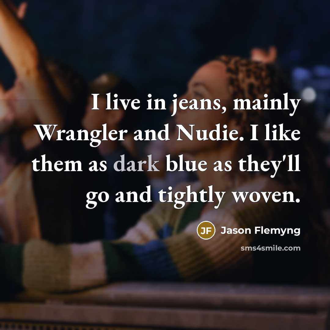 “I live in jeans, mainly Wrangler and Nudie. I like…” quote by Jason Flemyng