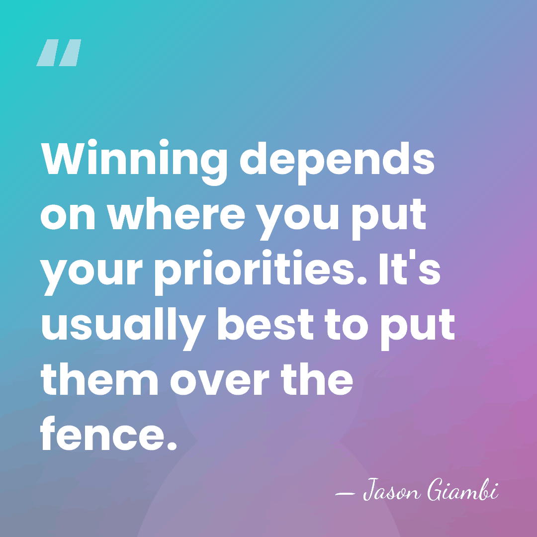 Winning depends on where you put your priorities. It's usually best to&hellip; - Jason Giambi