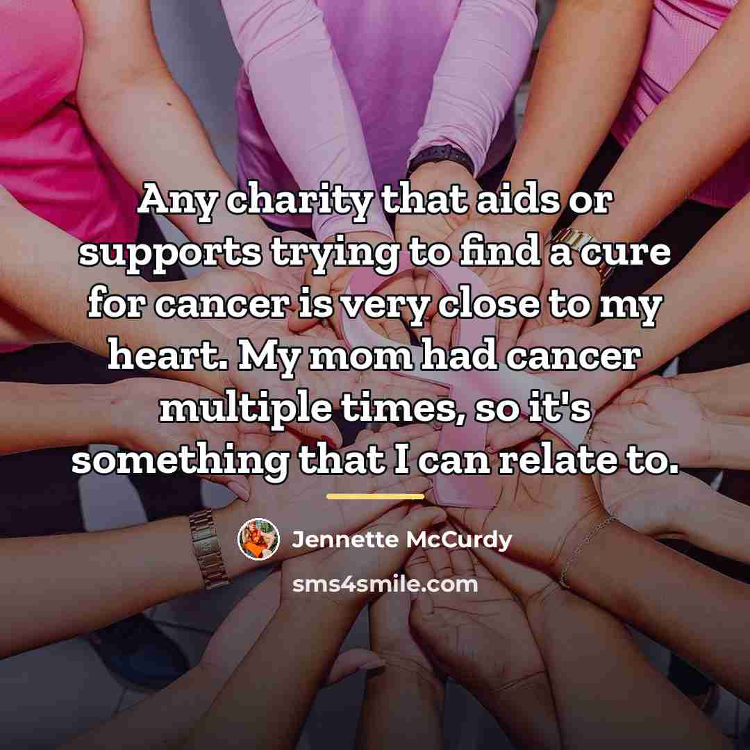 “Any charity that aids or supports trying to find a…” quote by Jennette McCurdy
