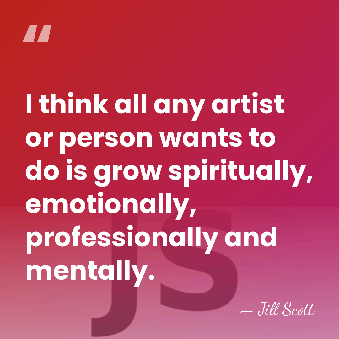 I think all any artist or person wants to do is grow&hellip; - Jill Scott
