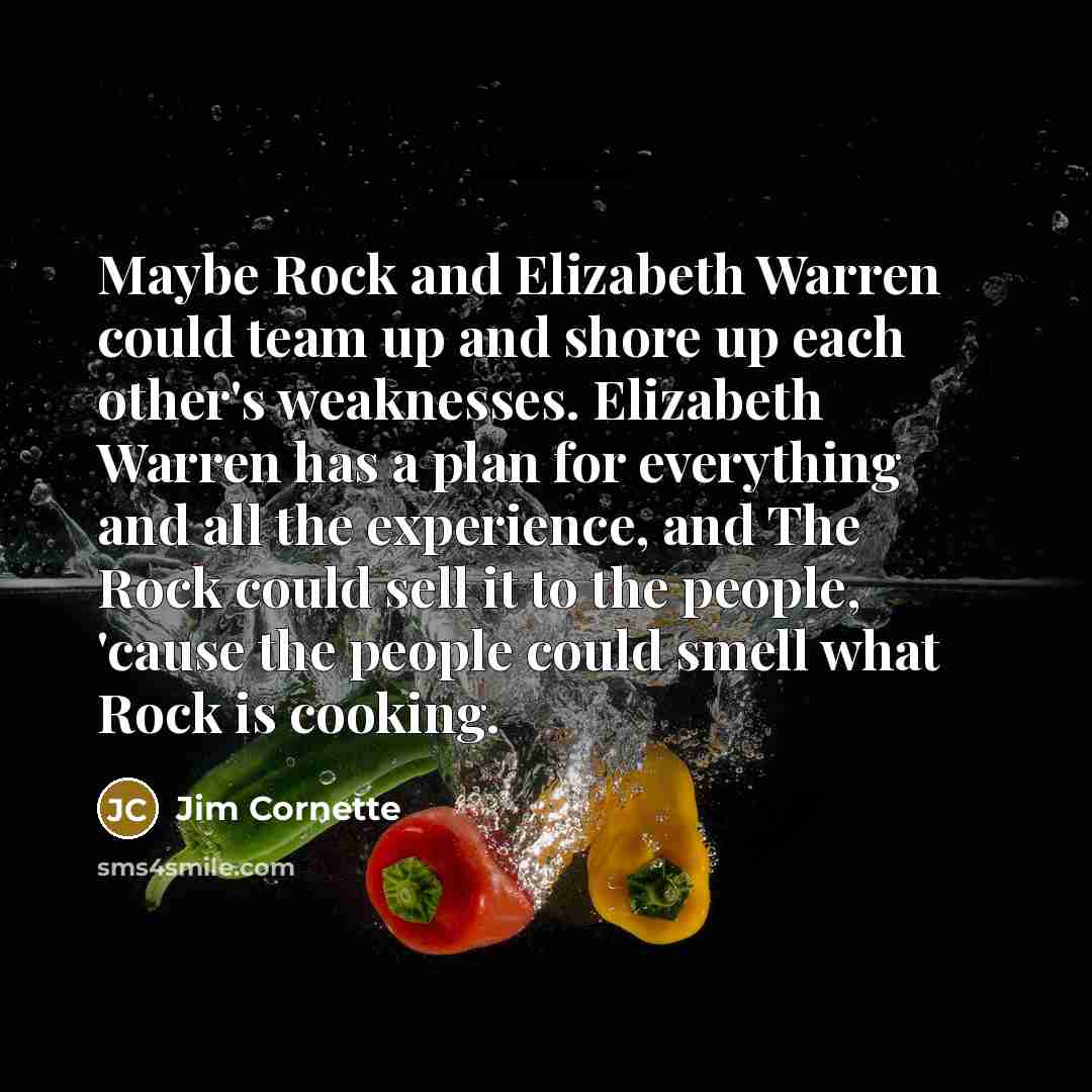 “Maybe Rock and Elizabeth Warren could team up and shore…” quote by Jim Cornette
