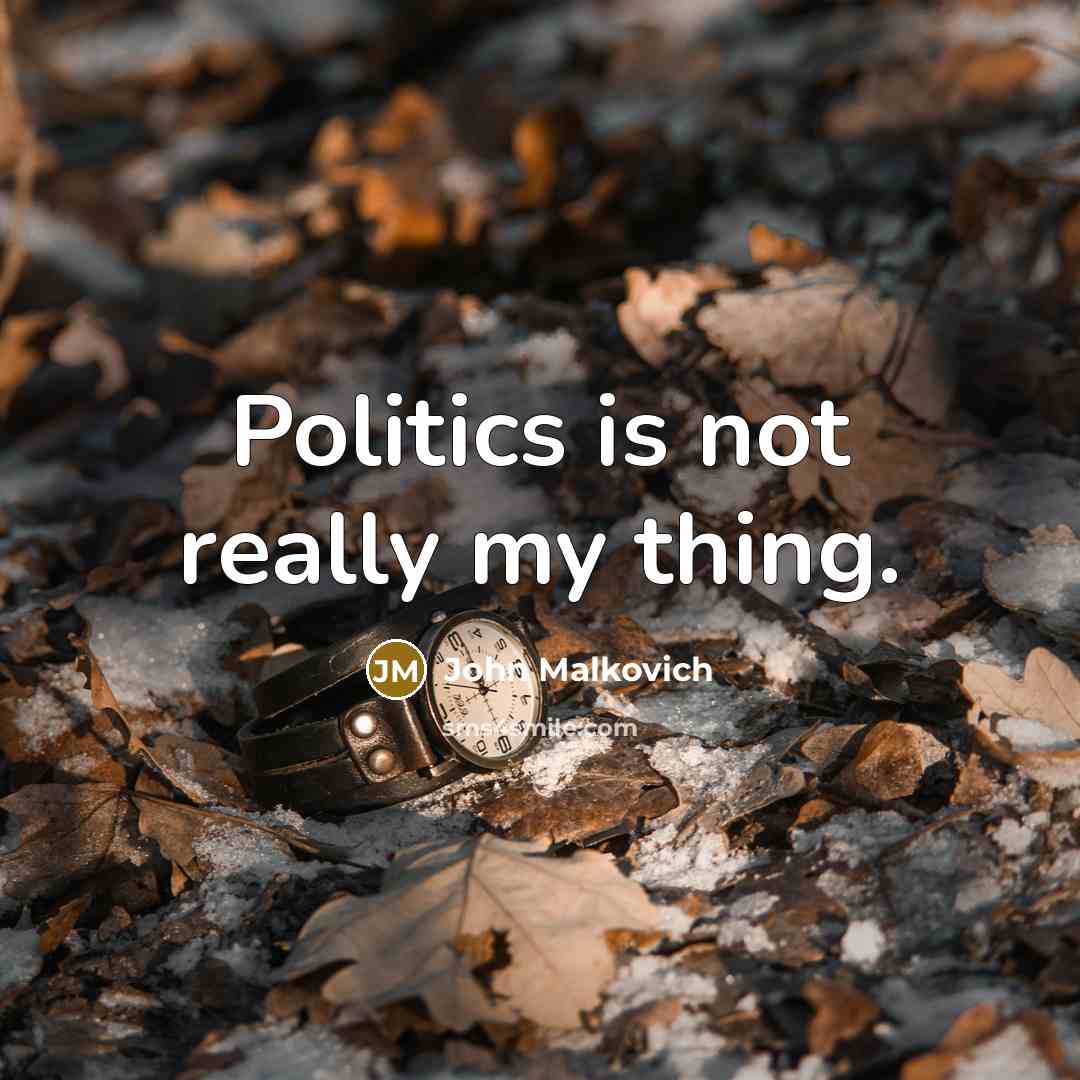 “Politics is not really my thing.…” quote by John Malkovich