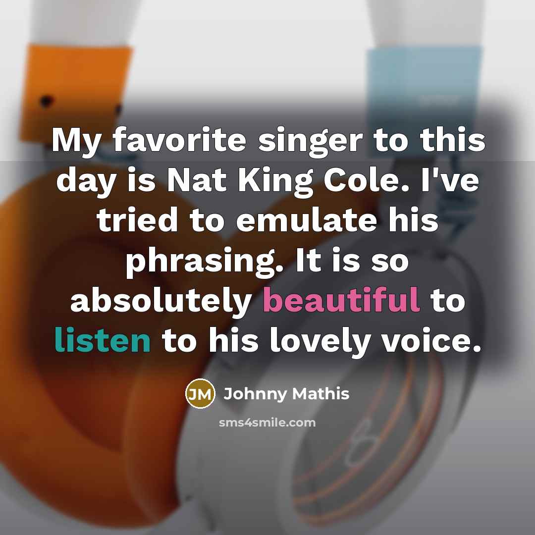 “My favorite singer to this day is Nat King Cole.…” quote by Johnny Mathis