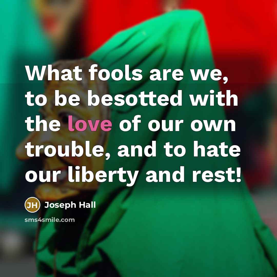“What fools are we, to be besotted with the love…” quote by Joseph Hall