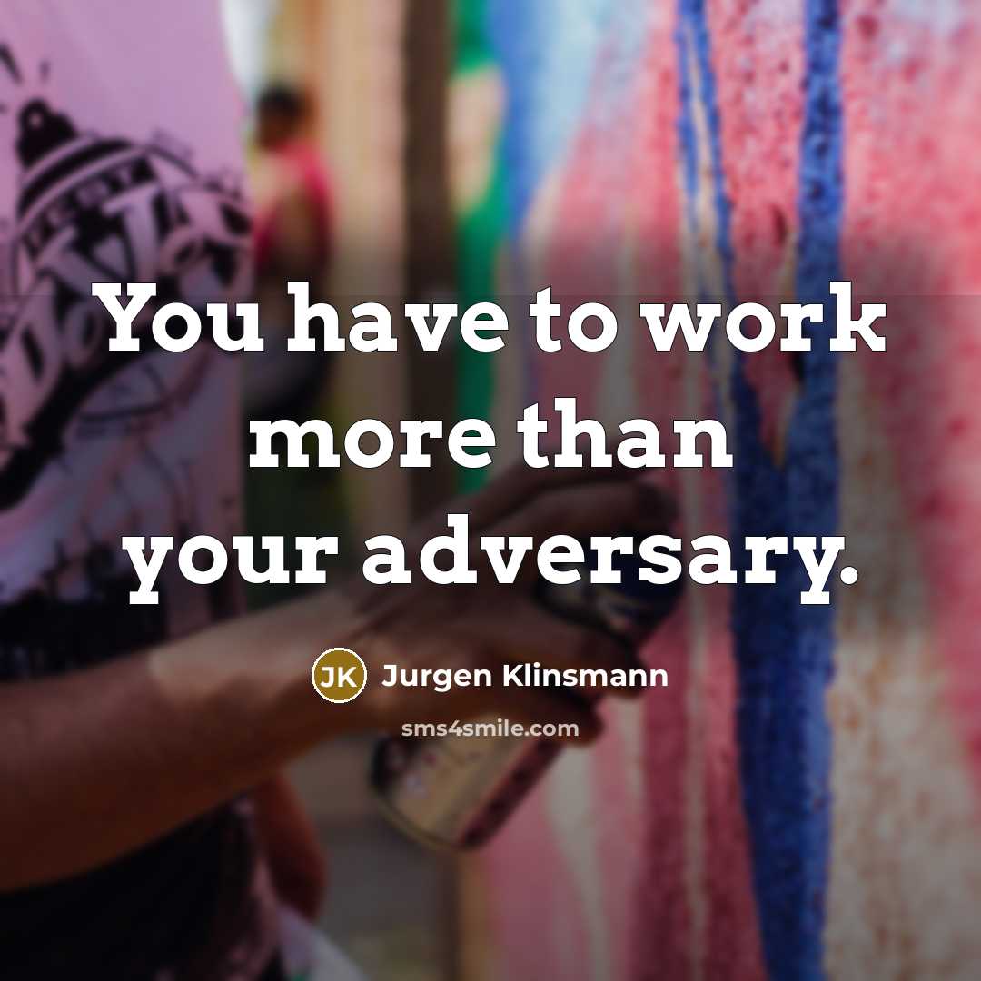 “You have to work more than your adversary.…” quote by Jurgen Klinsmann