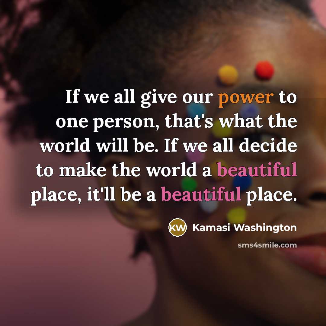 “If we all give our power to one person, that's…” quote by Kamasi Washington