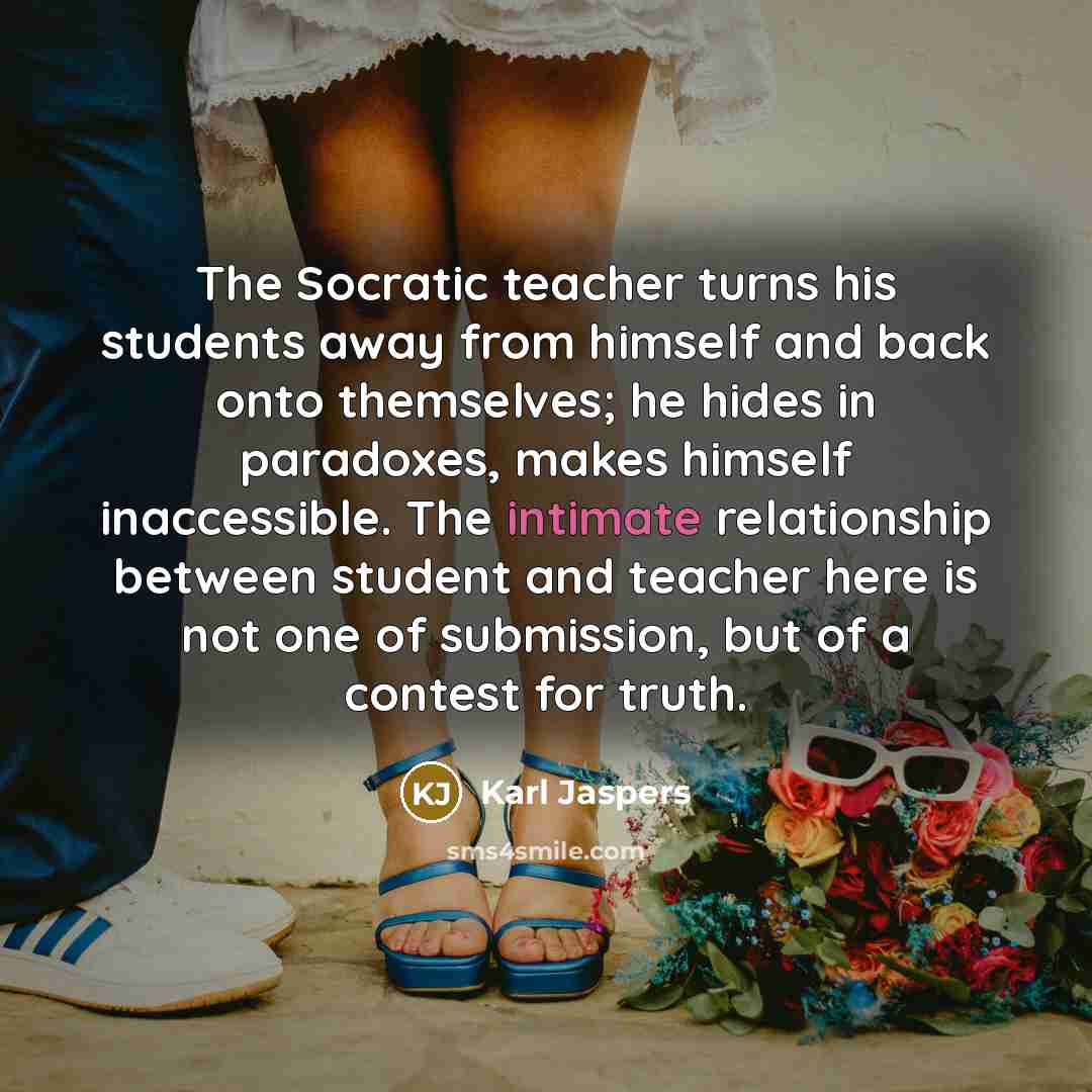 “The Socratic teacher turns his students away from himself and…” quote by Karl Jaspers