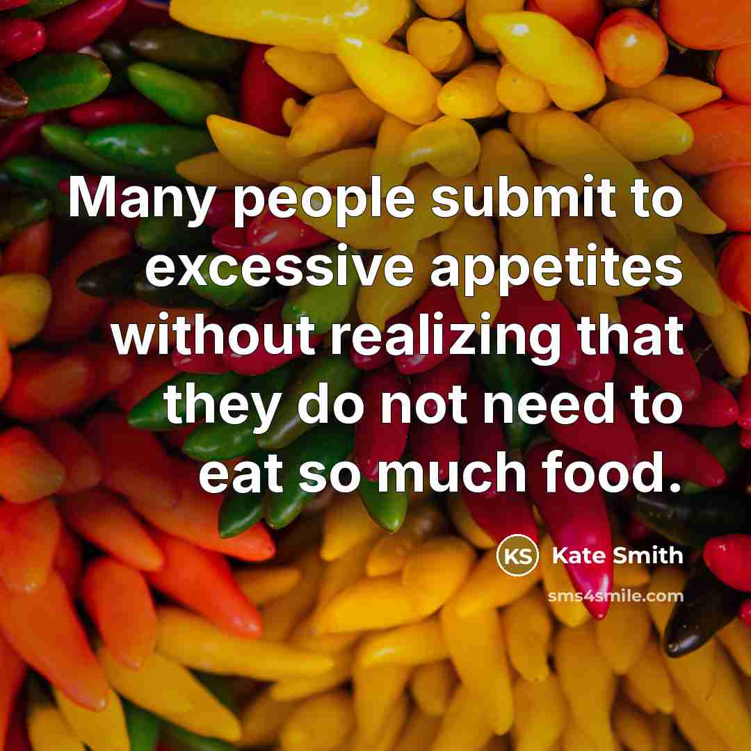 “Many people submit to excessive appetites without realizing that they…” quote by Kate Smith