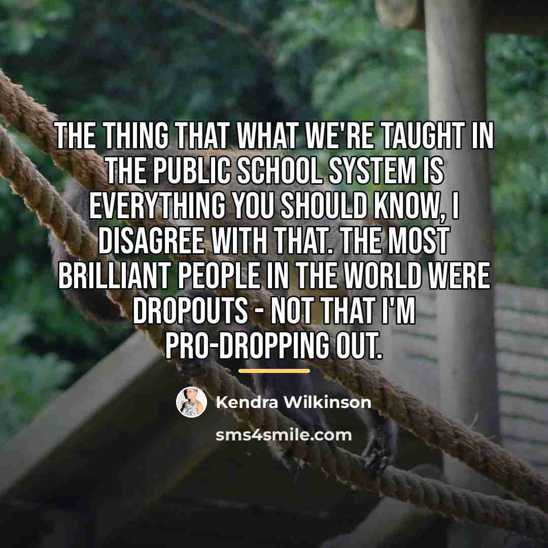 “The thing that what we're taught in the public school…” quote by Kendra Wilkinson