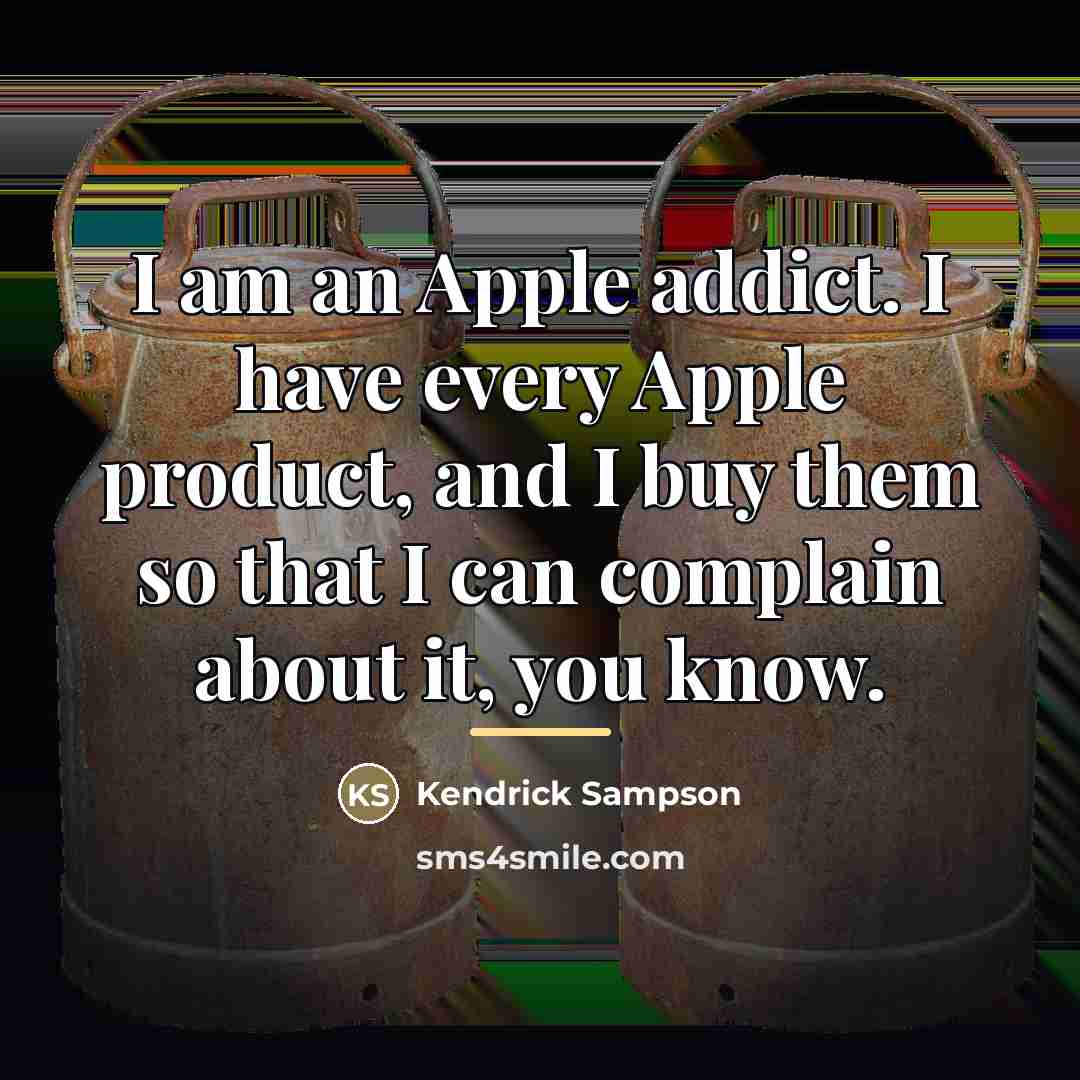 “I am an Apple addict. I have every Apple product,…” quote by Kendrick Sampson
