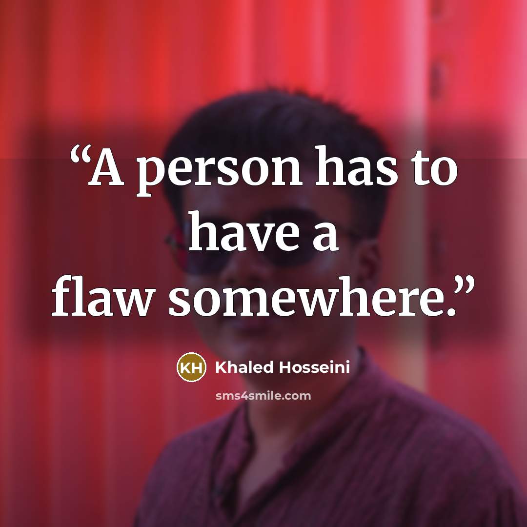 “A person has to have a flaw somewhere.” quote by Khaled Hosseini