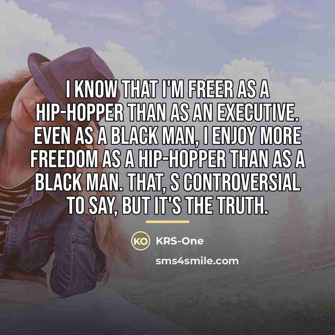 “I know that I'm freer as a hip-hopper than as…” quote by KRS-One