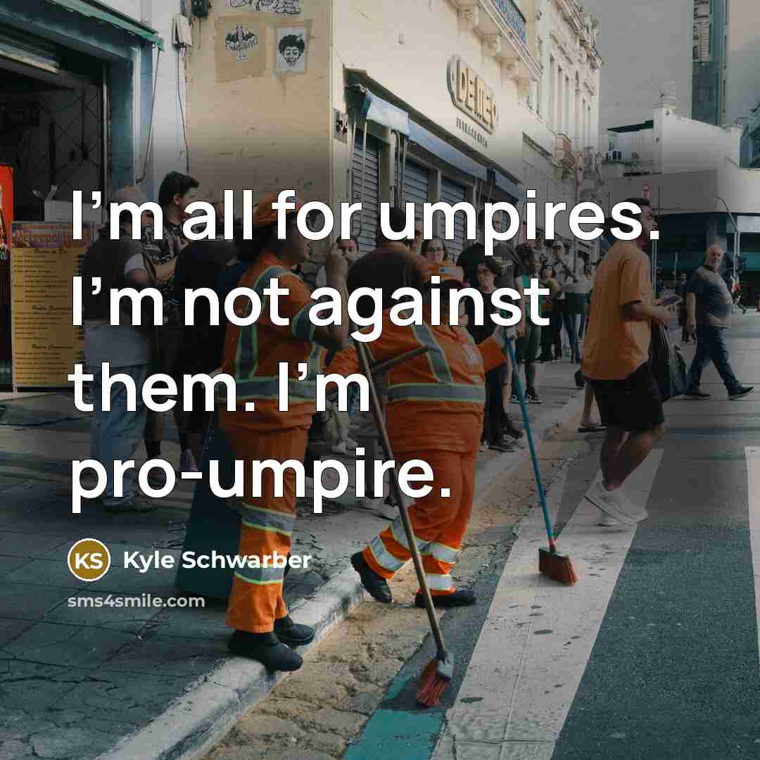 “I'm all for umpires. I'm not against them. I'm pro-umpire.…” quote by Kyle Schwarber