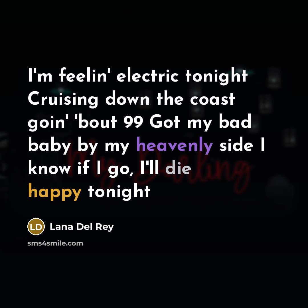 “I'm feelin' electric tonight Cruising down the coast goin' 'bout…” quote by Lana Del Rey