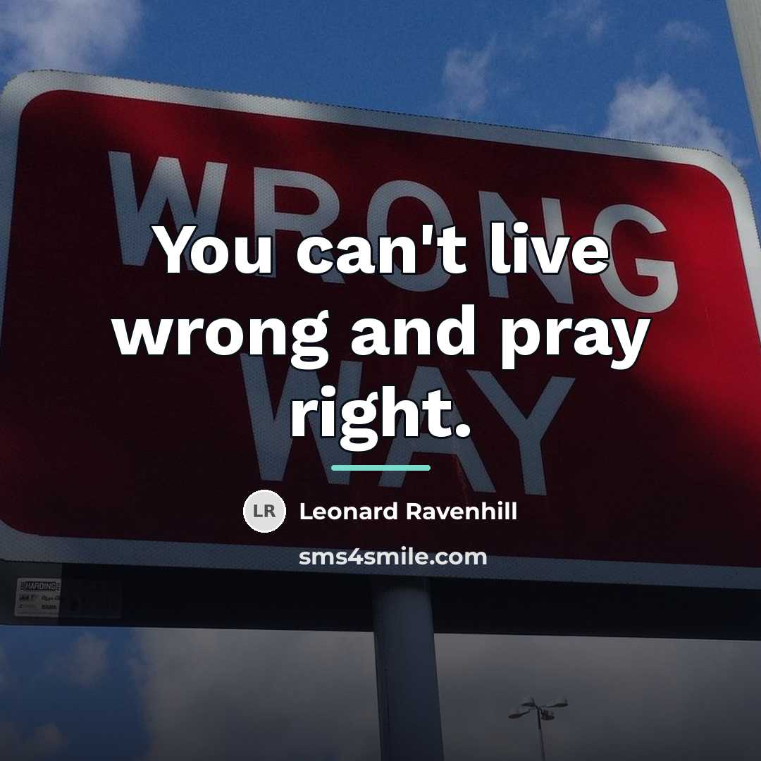 “You can't live wrong and pray right.…” quote by Leonard Ravenhill