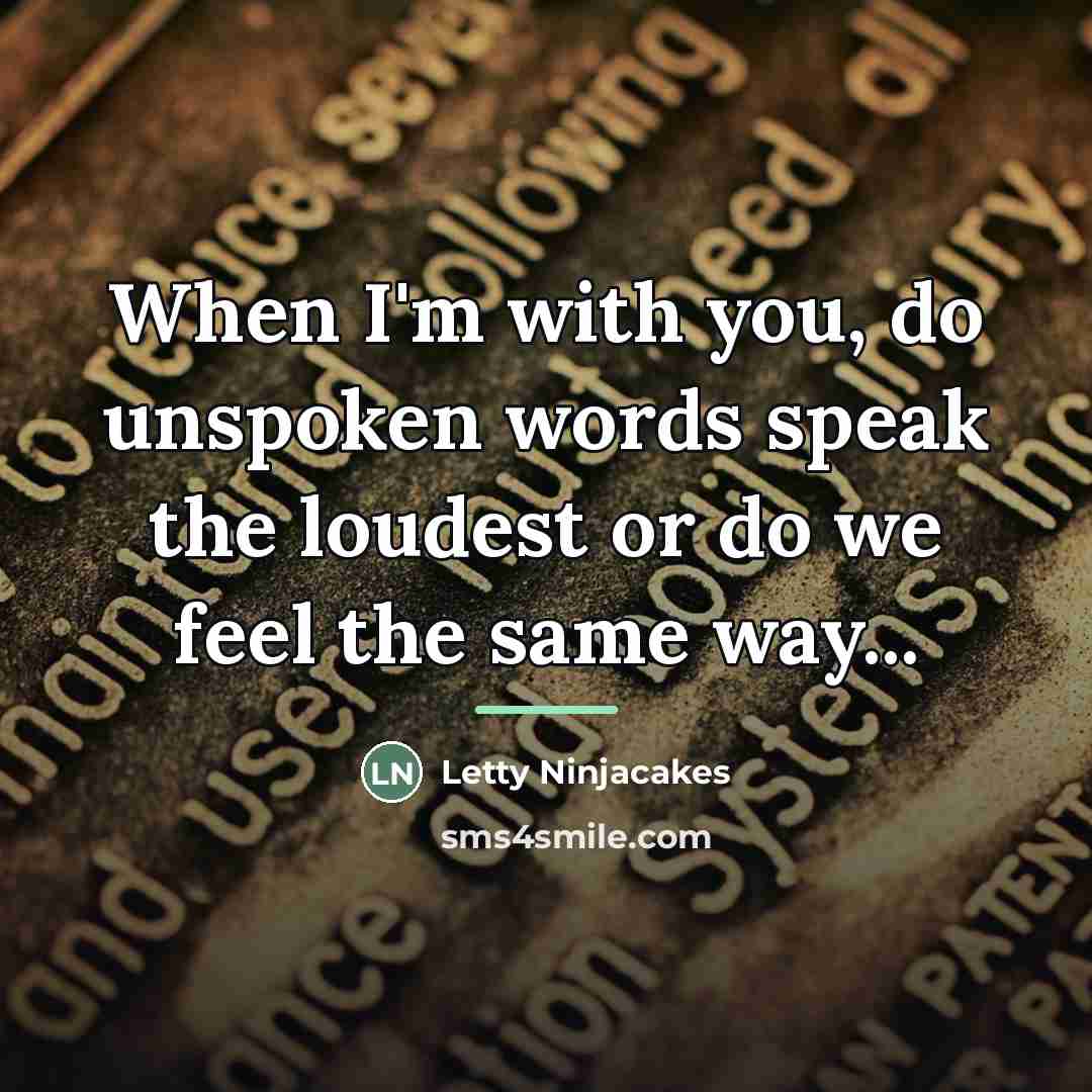 “When I'm with you, do unspoken words speak the loudest…” quote by Letty Ninjacakes