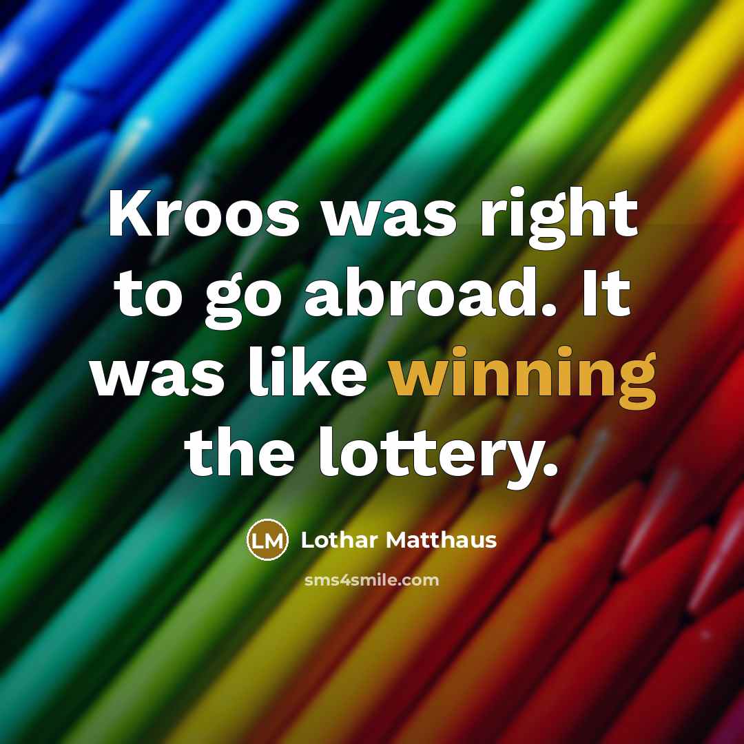 “Kroos was right to go abroad. It was like winning…” quote by Lothar Matthaus