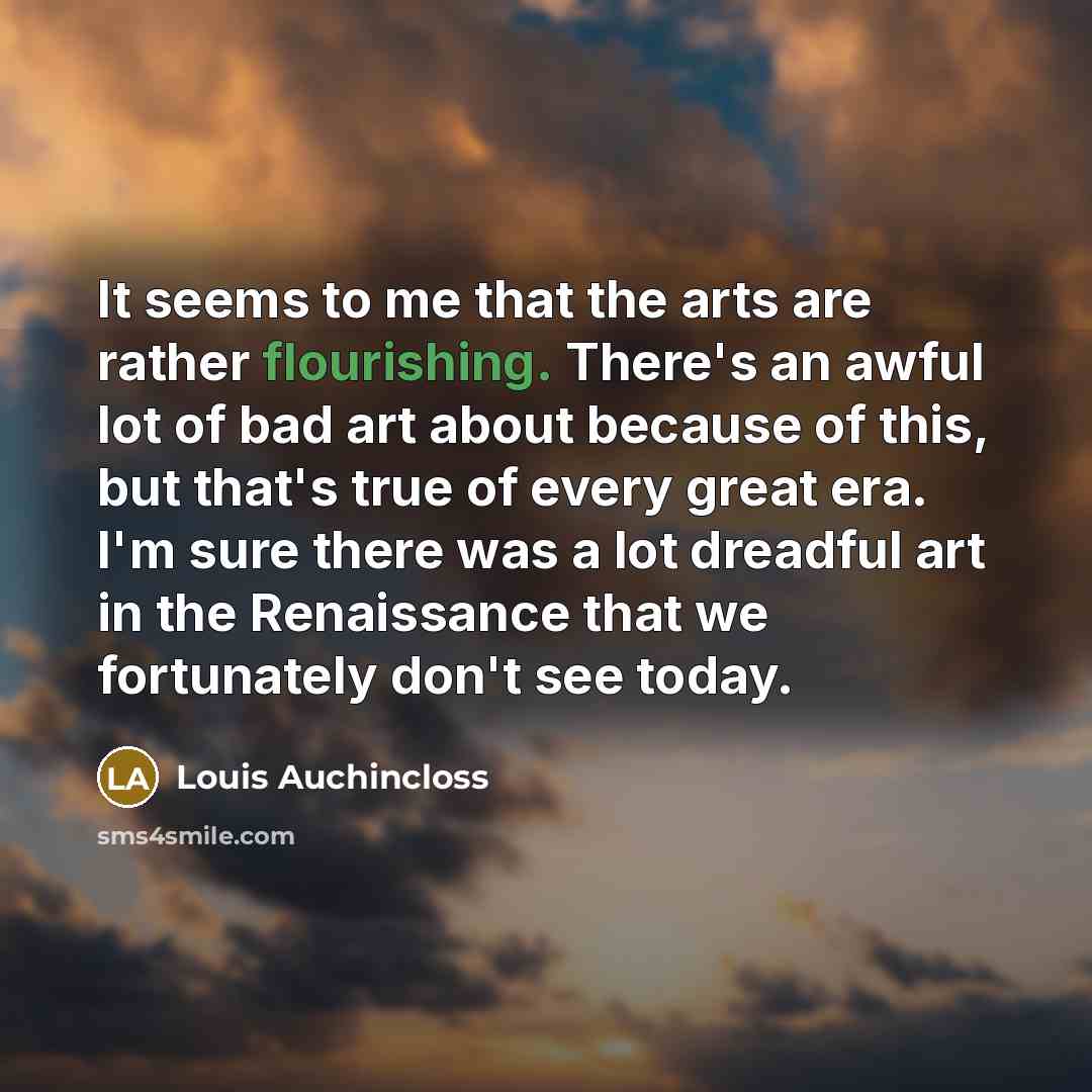 “It seems to me that the arts are rather flourishing.…” quote by Louis Auchincloss
