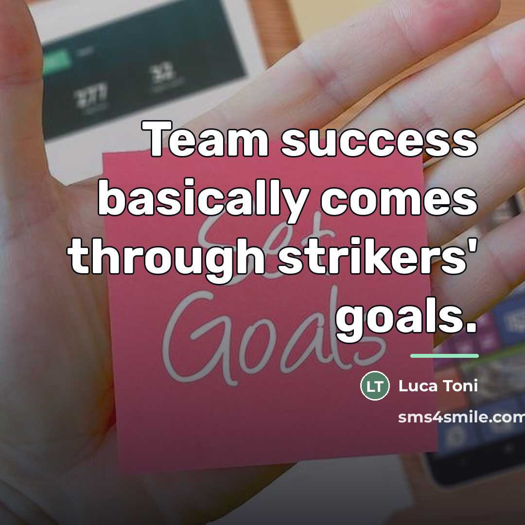 “Team success basically comes through strikers' goals.…” quote by Luca Toni