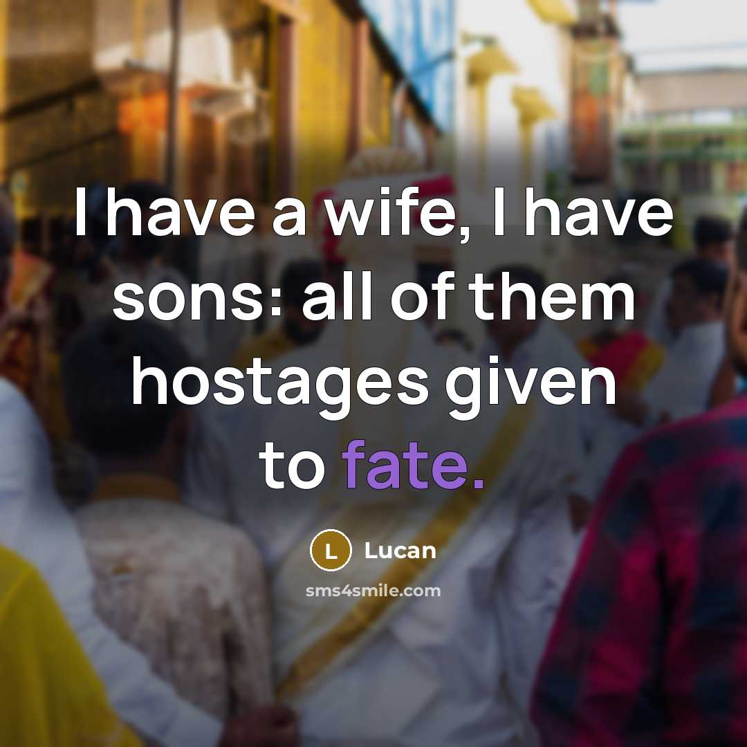 “I have a wife, I have sons: all of them…” quote by Lucan