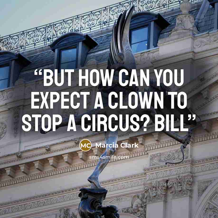 “But how can you expect a clown to stop a circus? Bill” quote by Marcia Clark