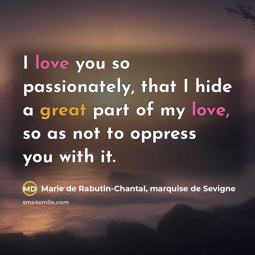 “I love you so passionately, that I hide a great…” quote by Marie de Rabutin-Chantal, marquise de Sevigne