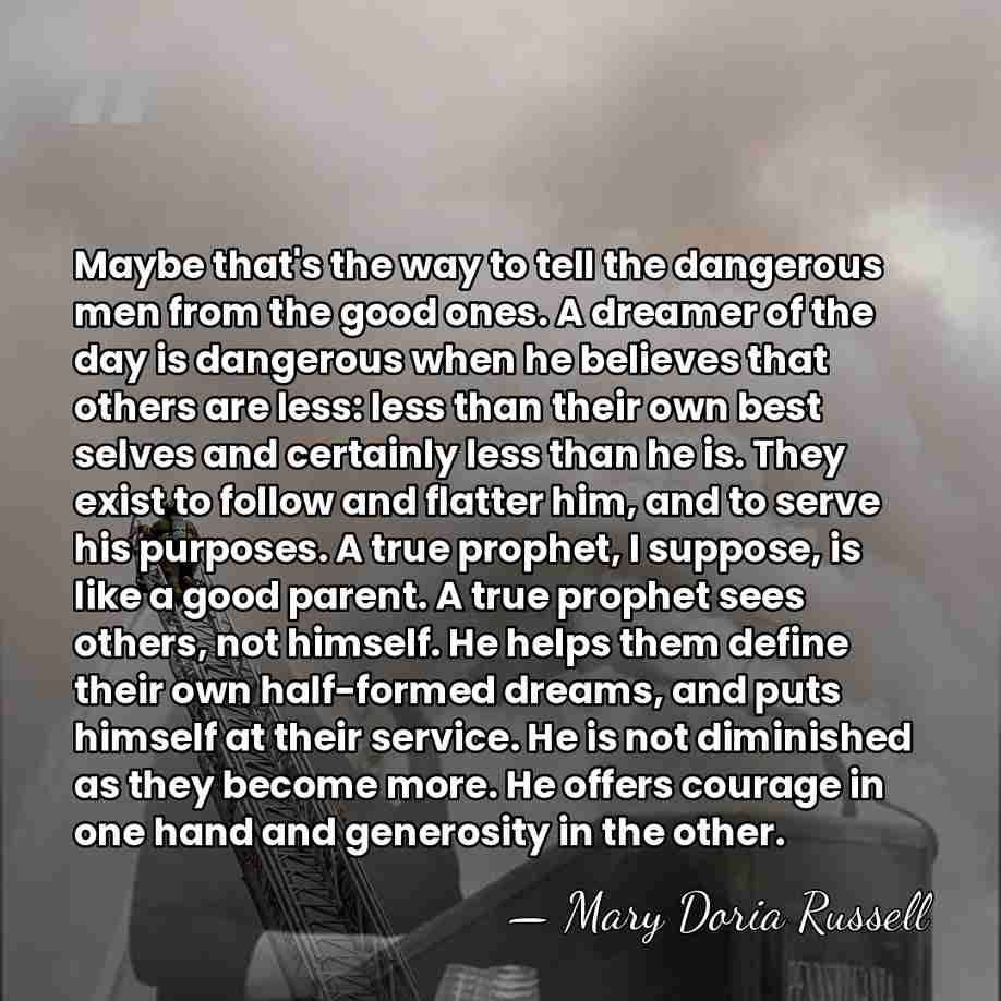 Maybe that's the way to tell the dangerous men from the good&hellip; - Mary Doria Russell