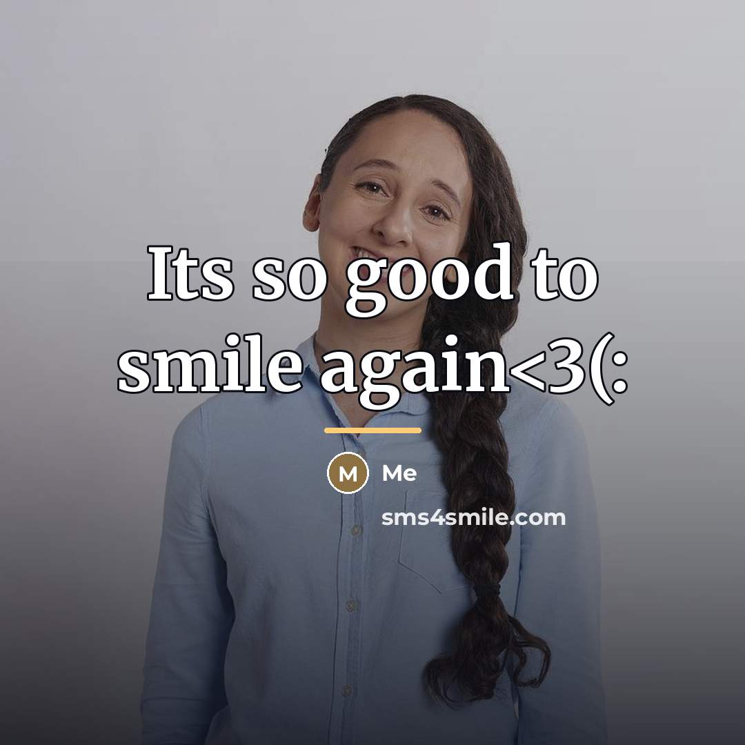 “Its so good to smile again…” quote by Me