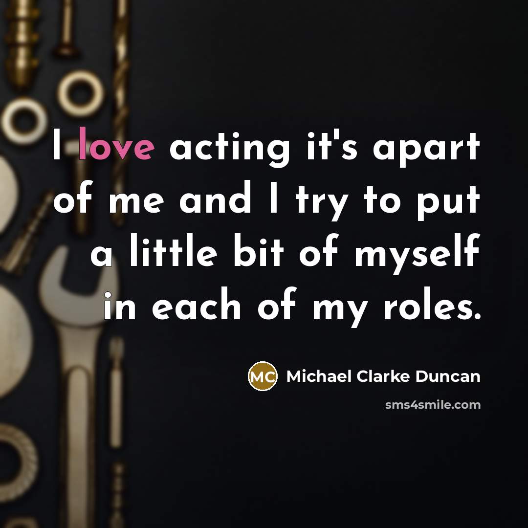 “I love acting it's apart of me and I try…” quote by Michael Clarke Duncan