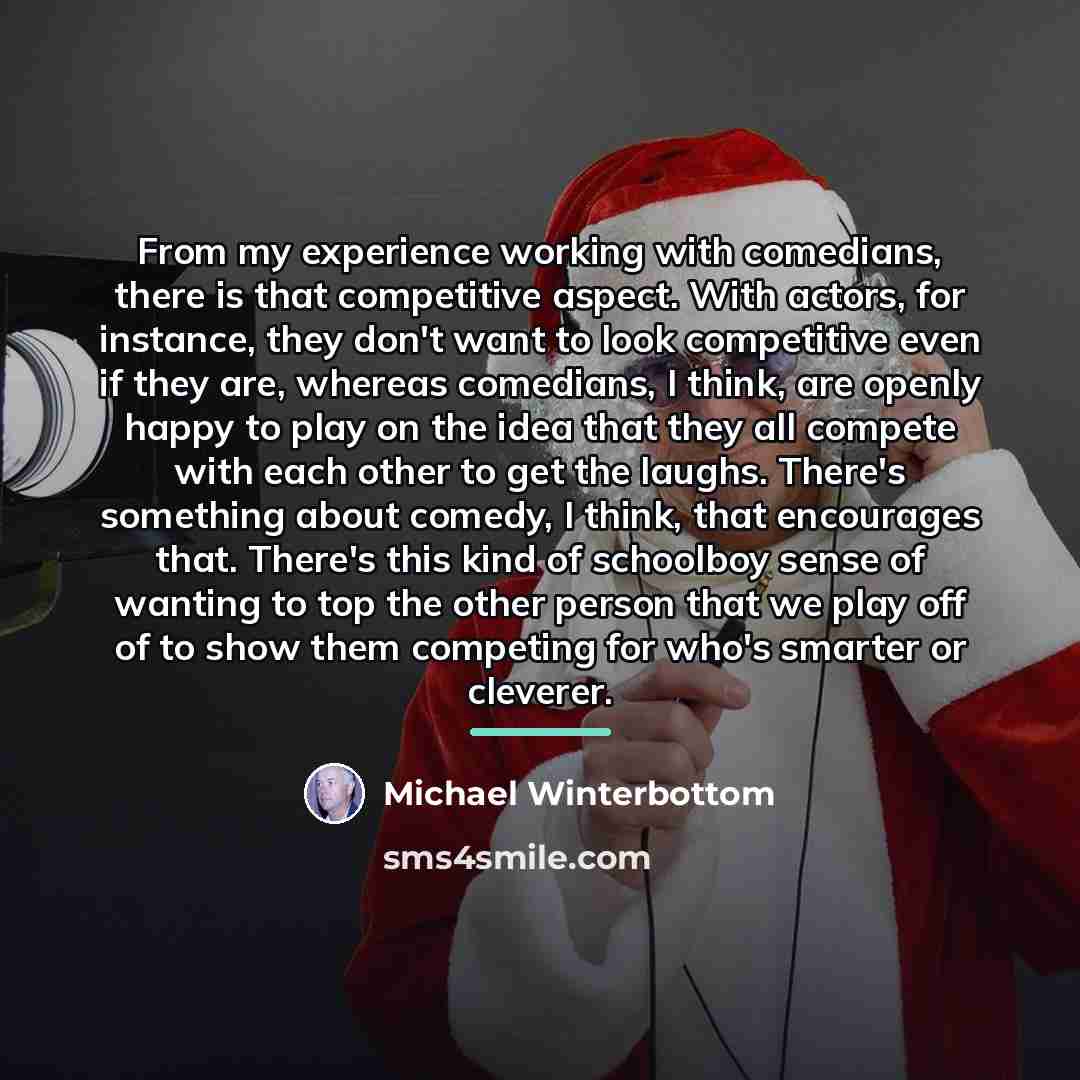 “From my experience working with comedians, there is that competitive…” quote by Michael Winterbottom