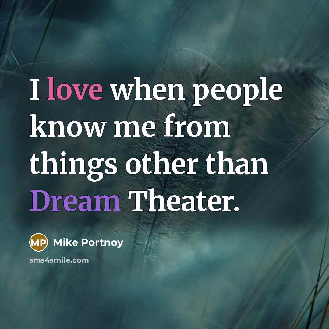 “I love when people know me from things other than…” quote by Mike Portnoy