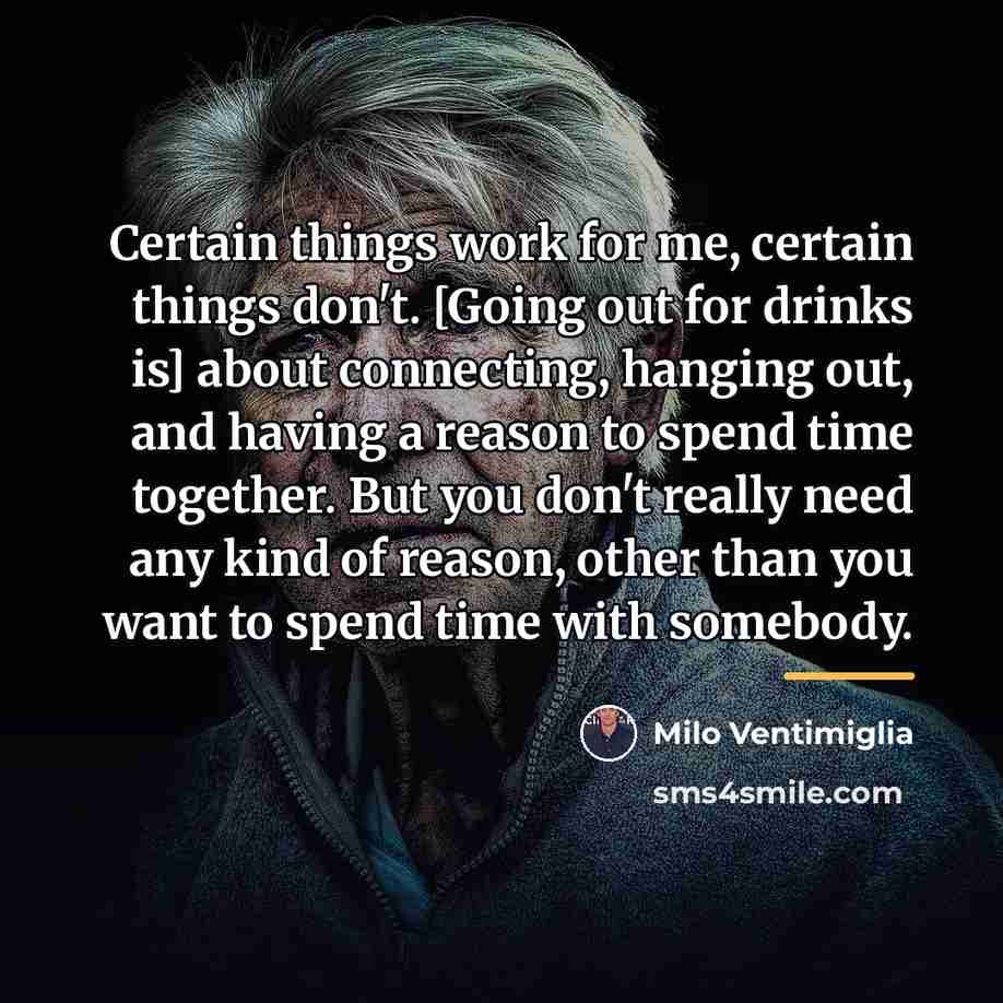“Certain things work for me, certain things don't. [Going out…” quote by Milo Ventimiglia
