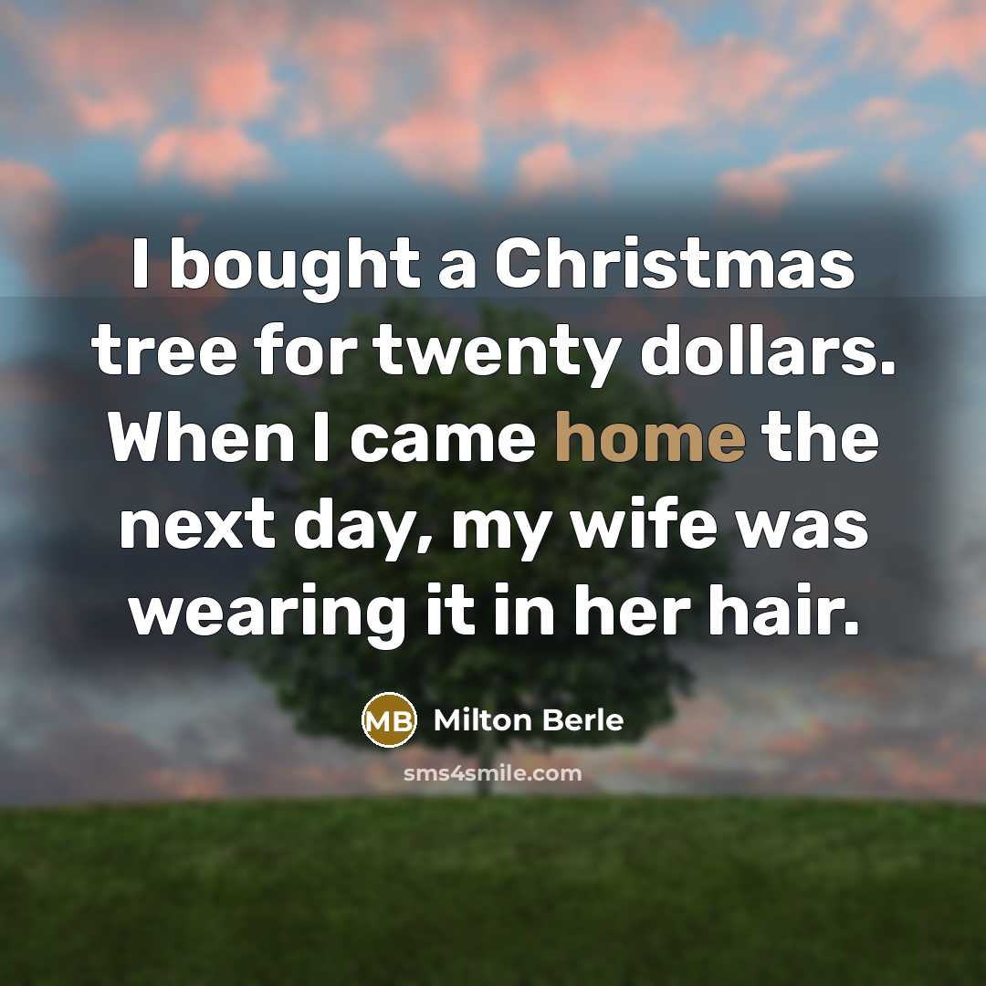 “I bought a Christmas tree for twenty dollars. When I…” quote by Milton Berle