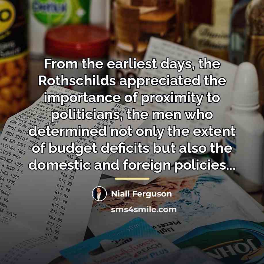 “From the earliest days, the Rothschilds appreciated the importance of…” quote by Niall Ferguson